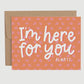 I'm Here For You Card
